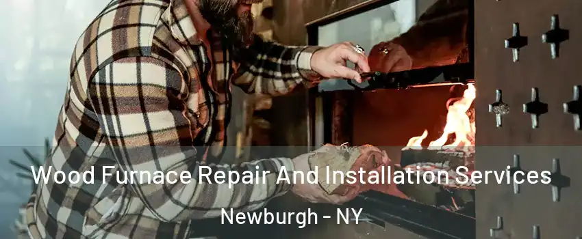  Wood Furnace Repair And Installation Services Newburgh - NY